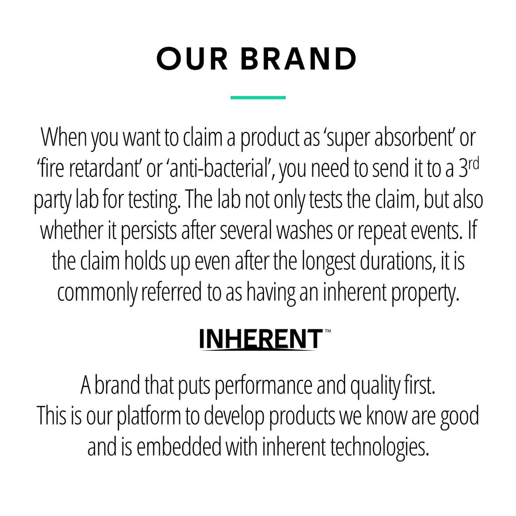 INHERENT - Our Brand - When you want to claim a product as ‘super absorbent’ or ‘fire retardant’ or ‘anti-bacterial’, you need to send it to a 3rd party lab for testing. The lab not only tests the claim, but also whether it persists after several wash...